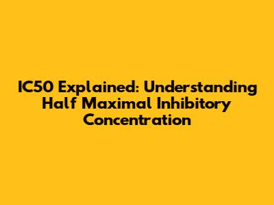 IC50 Explained: Understanding Half Maximal Inhibitory Concentration