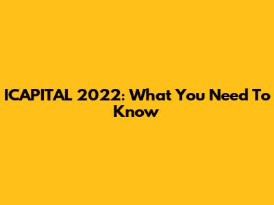 ICAPITAL 2022: What You Need To Know