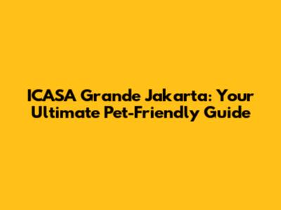 ICASA Grande Jakarta: Your Ultimate Pet-Friendly Guide
