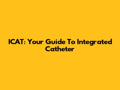 ICAT: Your Guide To Integrated Catheter