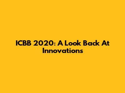 ICBB 2020: A Look Back At Innovations