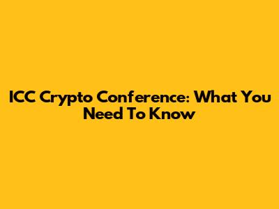 ICC Crypto Conference: What You Need To Know