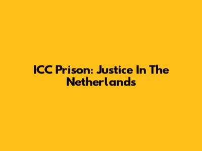 ICC Prison: Justice In The Netherlands
