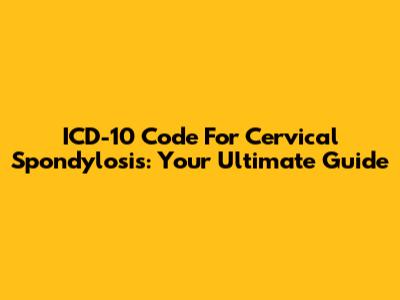 ICD-10 Code For Cervical Spondylosis: Your Ultimate Guide