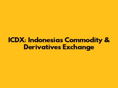 ICDX: Indonesia's Commodity & Derivatives Exchange