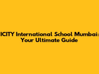 ICITY International School Mumbai: Your Ultimate Guide