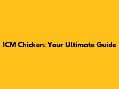 ICM Chicken: Your Ultimate Guide
