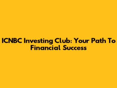 ICNBC Investing Club: Your Path To Financial Success