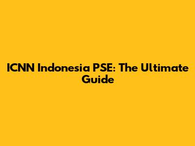 ICNN Indonesia PSE: The Ultimate Guide