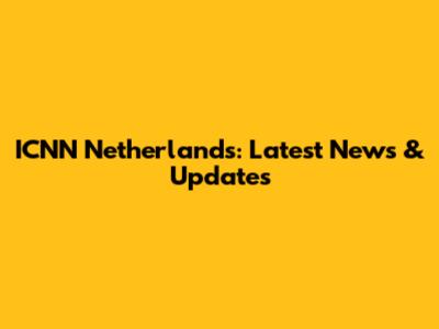 ICNN Netherlands: Latest News & Updates