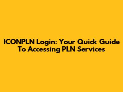 ICONPLN Login: Your Quick Guide To Accessing PLN Services