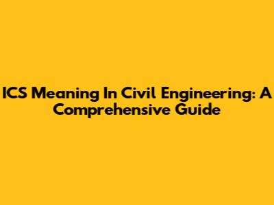ICS Meaning In Civil Engineering: A Comprehensive Guide