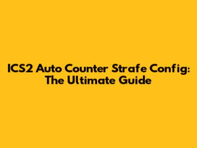 ICS2 Auto Counter Strafe Config: The Ultimate Guide