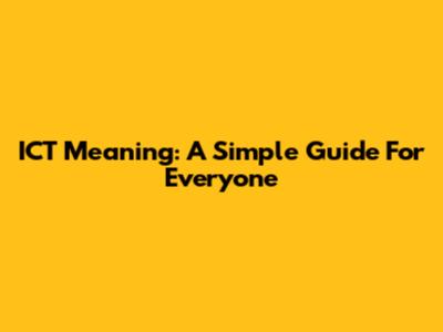 ICT Meaning: A Simple Guide For Everyone