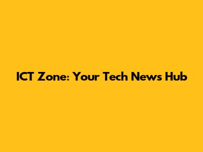ICT Zone: Your Tech News Hub