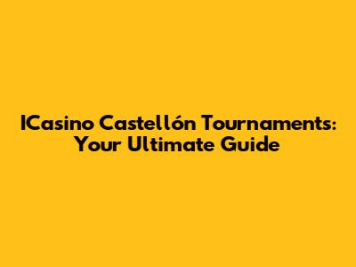 ICasino Castellón Tournaments: Your Ultimate Guide
