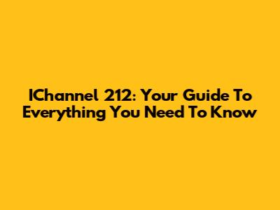 IChannel 212: Your Guide To Everything You Need To Know