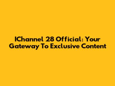 IChannel 28 Official: Your Gateway To Exclusive Content