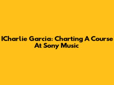 ICharlie Garcia: Charting A Course At Sony Music
