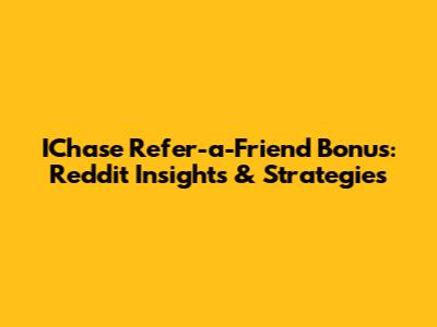 IChase Refer-a-Friend Bonus: Reddit Insights & Strategies