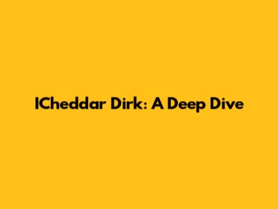 ICheddar Dirk: A Deep Dive