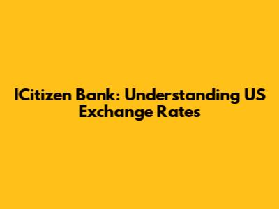 ICitizen Bank: Understanding US Exchange Rates