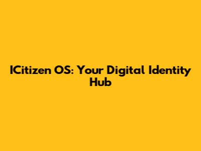 ICitizen OS: Your Digital Identity Hub