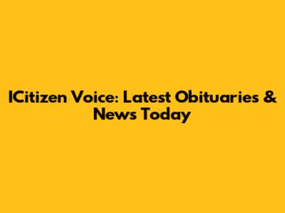 ICitizen Voice: Latest Obituaries & News Today