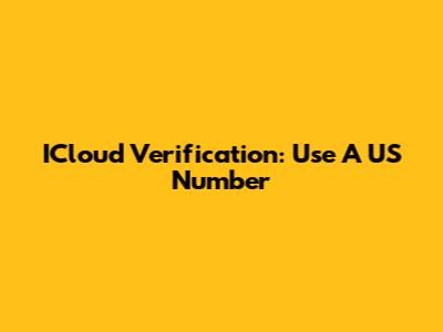 ICloud Verification: Use A US Number