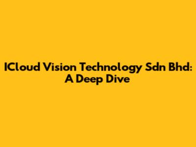 ICloud Vision Technology Sdn Bhd: A Deep Dive