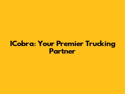 ICobra: Your Premier Trucking Partner