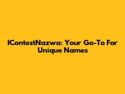 IContestNazwa: Your Go-To For Unique Names