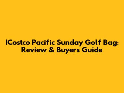 ICostco Pacific Sunday Golf Bag: Review & Buyer's Guide