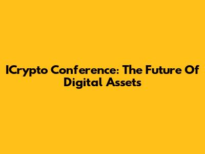 ICrypto Conference: The Future Of Digital Assets
