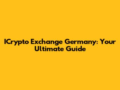ICrypto Exchange Germany: Your Ultimate Guide