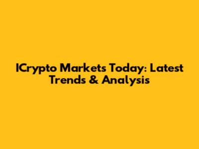 ICrypto Markets Today: Latest Trends & Analysis
