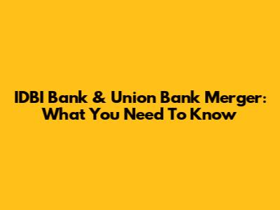 IDBI Bank & Union Bank Merger: What You Need To Know