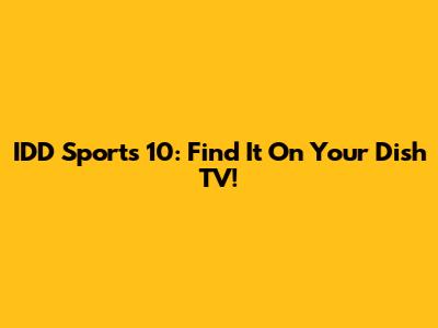 IDD Sports 10: Find It On Your Dish TV!