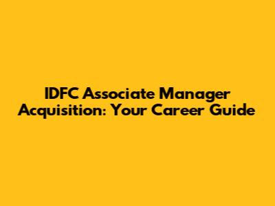 IDFC Associate Manager Acquisition: Your Career Guide