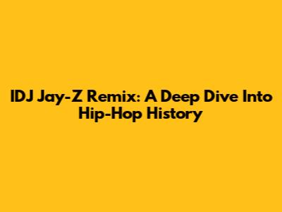 IDJ Jay-Z Remix: A Deep Dive Into Hip-Hop History