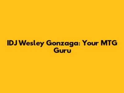 IDJ Wesley Gonzaga: Your MTG Guru