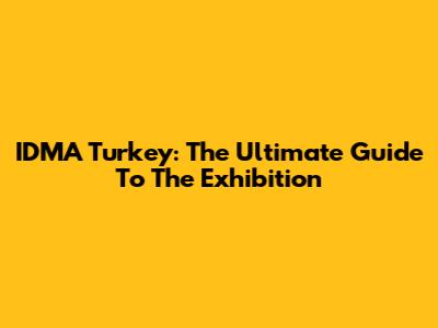 IDMA Turkey: The Ultimate Guide To The Exhibition