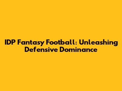 IDP Fantasy Football: Unleashing Defensive Dominance