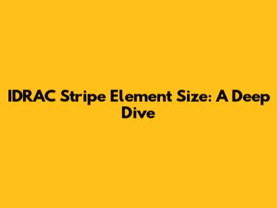 IDRAC Stripe Element Size: A Deep Dive