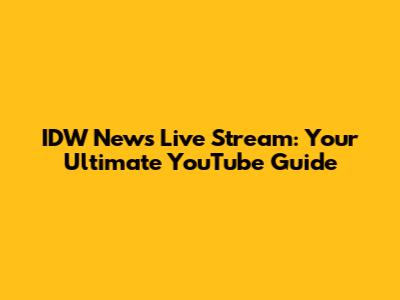 IDW News Live Stream: Your Ultimate YouTube Guide