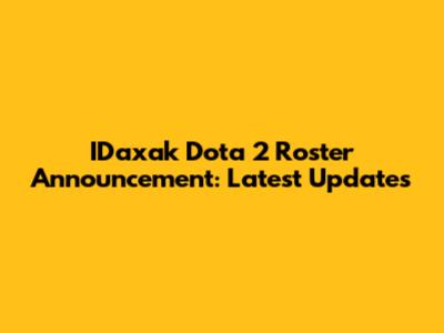 IDaxak Dota 2 Roster Announcement: Latest Updates