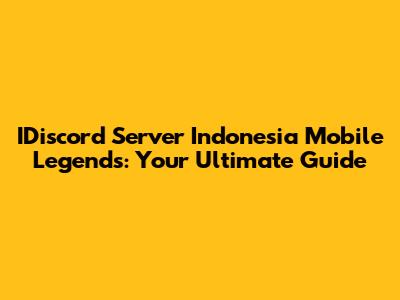 IDiscord Server Indonesia Mobile Legends: Your Ultimate Guide