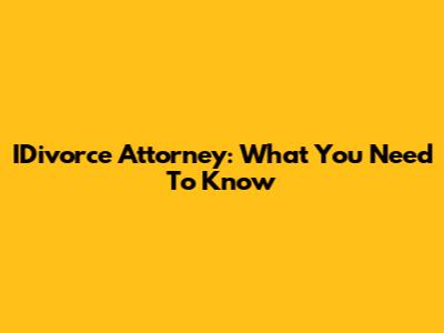 IDivorce Attorney: What You Need To Know