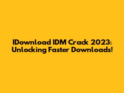 IDownload IDM Crack 2023: Unlocking Faster Downloads!