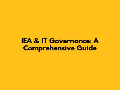 IEA & IT Governance: A Comprehensive Guide